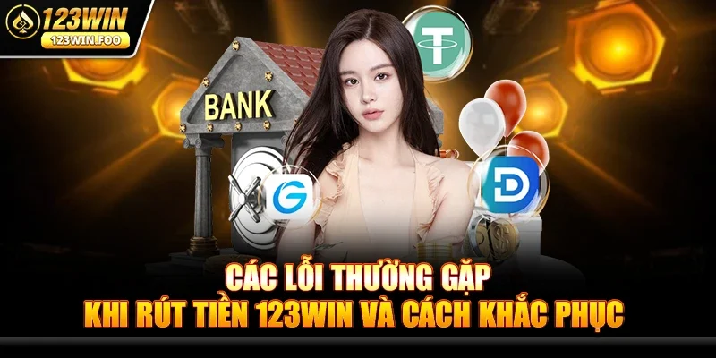 Các lỗi thường gặp khi Rút tiền 123win và cách khắc phục